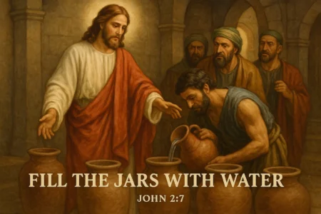 John 2:7 – Jesus Commands: “Fill the Jars with Water” John 2-7 - Jesus Commands Fill the Jars with Water